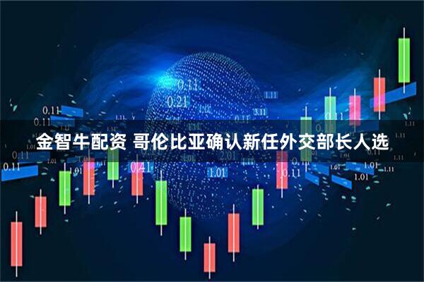金智牛配资 哥伦比亚确认新任外交部长人选